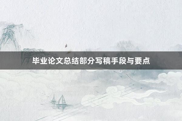 毕业论文总结部分写稿手段与要点